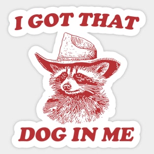 I Got That Dog In Me, Raccoon T Shirt, Weird T Shirt, Meme T Shirt, Trash Panda T Shirt, Unisex Sticker